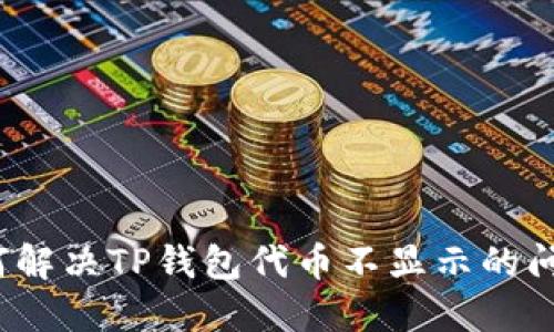 如何解决TP钱包代币不显示的问题？