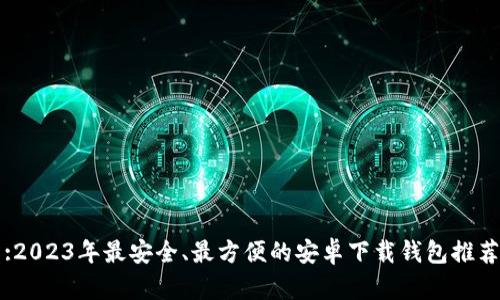 :2023年最安全、最方便的安卓下载钱包推荐