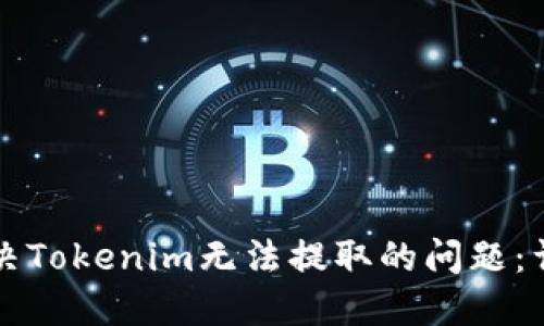 如何解决Tokenim无法提取的问题：详尽指南