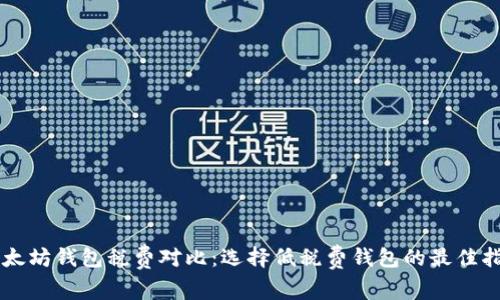 以太坊钱包税费对比：选择低税费钱包的最佳指南