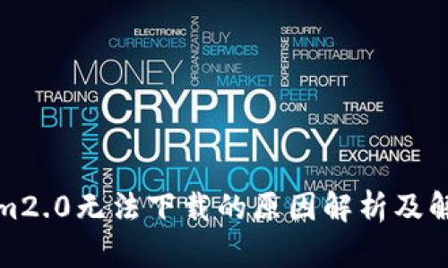 Tokenim2.0无法下载的原因解析及解决方案