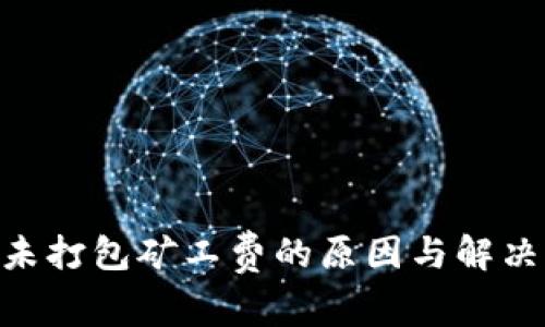 Tokenim未打包矿工费的原因与解决方案解析