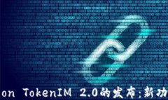 2023年Eon TokenIM 2.0的发布：新功能与机遇