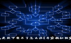 区块链钱包更新下载不了怎么办？专家揭秘独家