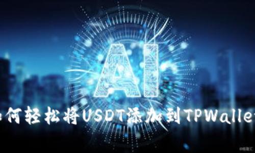 专家揭秘：如何轻松将USDT添加到TPWallet的独家秘诀