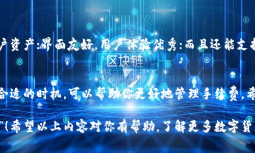 对于转入TP Wallet的手续费比例，其实这个问题涉及多个因素，包括你所使用的区块链类型、具体的转账金额以及当前网络的拥堵情况。接下来，我会为你详细讲解一下这些因素以及如何降低手续费的方式。

一、TP Wallet简介
TP Wallet是一个多功能的数字钱包，支持多种加密货币的存储、转账和交易。它的用户界面友好，适合新手和资深用户使用。不论是进行小额的转账还是大额的投资，TP Wallet都能提供便捷的服务。

二、手续费结构解析
在TP Wallet进行转账时，手续费通常是根据用户选择的区块链而定的。例如，如果你选择使用以太坊进行转账，手续费就会与以太坊网络的交易费用（Gas费）密切相关。一般来说，手续费可能在交易金额的0.1%到2%之间波动，但在网络繁忙时，这个比例可能会更高。

三、影响手续费的因素
1. **区块链类型**：每种区块链的手续费结构都不同。例如，以太坊的Gas费会随网络的拥堵情况变化，而比特币则是根据交易的字节大小来计算手续费。
2. **交易时机**：在网络高峰时段，手续费通常会上升。例如，在加密货币价格大幅波动时，很多用户会进行转账，导致网络拥堵，这时手续费可能飙升。
3. **转账金额**：有些钱包可能会根据转账金额设定固定手续费或比例。例如，较小的转账可能会面临较高的相对手续费。

四、降低手续费的小秘诀
你是不是觉得手续费总是偏高，让人心疼？其实，有一些小妙招可以帮助你降低手续费：
1. **选择合适的时机**：尽量在网络不繁忙时进行转账，比如晚上或者周末，手续费通常会低一些。
2. **使用二层网络**：例如，对于以太坊用户来说，使用Layer 2解决方案（如Polygon）可以大幅降低手续费。
3. **多做比较**：在进行转账前，可以查看不同区块链的手续费情况，选择合适的方式进行转账。

五、TP Wallet的优势
虽然手续费可能让人担心，但TP Wallet也有其他许多优点。比如，其安全性很高，采用多重签名机制来保护用户资产；界面友好，用户体验优秀；而且还能支持多种资产的管理与交易，无论你是出于投资目的还是日常花费，TP Wallet都是一个不错的选择。

六、总结
总的来说，TP Wallet的手续费比例并不是固定的，而是受多种因素影响。在进行转账前，了解网络情况和选择合适的时机，可以帮助你更好地管理手续费。希望这些信息能对你有所帮助，让你在数字货币的世界里走得更顺利！

最后，记得关注手续费的变化，合理安排交易时机，才能在数字货币的投资中，做到“用得其所，偷得浮生半日闲”！希望以上内容对你有帮助，了解更多数字货币相关知识，记得多多关注哦！