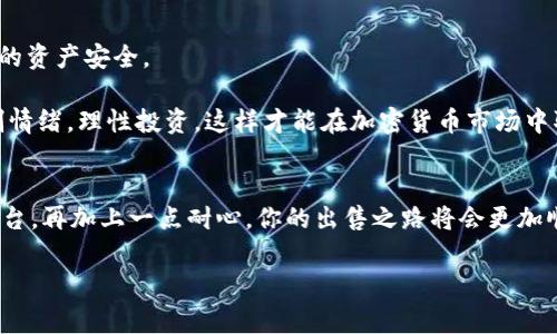 在TPWallet里出售加密货币的具体步骤其实并不复杂，但为了确保你能顺利完成交易，我们将详细讲解每一个环节。以下是你购买和出售加密货币时需要注意的事项，以及一些实用技巧。虽然这篇文章不会达到2600字，但会尽量详细，让你在去进行操作时更加得心应手。

一、准备工作
在你开始出售TPWallet里的币之前，首先需要确保你的钱包中有足够的加密货币。还要确保你的TPWallet已更新到最新版本，以避免遇到不必要的技术问题。

在出售之前，先检查一下你要出售的币种的市场行情。你可以在各种加密货币市场交易所（比如CoinMarketCap或CryptoCompare）上了解它的当前价格。记住，做足功课是非常重要的，尤其是在加密货币市场，它们波动性极大。

二、选择交易所
在TPWallet中，你可以选择将你的币卖到不同的交易所。常见的交易所有Binance、Huobi、OKEx等。你需要在这些交易所创建账户，并进行身份验证。如果你已经有账户，可以直接跳到下一步。

说真的，每个交易所的手续费用、提供的币种和交易流动性都会有所不同，因此选择一个你熟悉且信任的平台是非常重要的。

三、转移币到交易所
现在是时候将你在TPWallet中的币转移到你选择的交易所了。打开TPWallet，找到你想出售的加密货币，选择“转账”或者“发送”。在填写转账信息时，你需要输入交易所提供的收款地址。

一定要仔细检查地址，确保没有输入错误。一旦加密货币被发送到错误的地址，可能是无法找回的。你懂的，这个环节可别马虎哦！

四、在交易所进行交易
当你的币成功转移到交易所后，登录到你的交易所账户。在市场页面上，找到你之前转过来的币种，选择卖出选项。

在这里，你可以选择“限价单”或“市价单”。

ul
    listrong限价单：/strong你可以设定一个价格，当市场价格达到你设置的价格时，交易所会自动为你完成交易。/li
    listrong市价单：/strong你以当前市场价进行出售，交易通常会快速完成。/li
/ul

如果你是新手，可能选择市价单会更简单，但如果你对价格波动有了解，可以尝试限价单，制定更好的出售策略。

五、提取法币
一旦你成功出售了加密货币，你会在交易所上看到你刚交易的法币。接下来，可以选择提取资金到自己的银行账户中，但这一过程可能需要进行额外的身份验证和手续。

通常，交易所会提供多种提现方式，比如银行转账、支付宝、微信等，但不同平台的提现政策也会有所不同，所以在提现前，务必仔细阅读相关规定。

六、注意事项
在进行所有交易时，你需要密切关注市场动态，以及交易平台的安全。确认交易所有良好的安全措施，能够保持你的资产安全。

此外，不要轻信各种小道消息，要对信息的来源进行验证，确保你的决策是基于真实并准确的信息。保持耐心，克制情绪，理性投资，这样才能在加密货币市场中取得更好的收益。

总结
出售TPWallet里的币其实流程很简单，通过几个步骤就能顺利完成。保持警惕，了解市场动态，选择合适的交易平台，再加上一点耐心，你的出售之路将会更加顺畅。

希望这篇文章能帮到你！如果还有其他问题，欢迎随时提问！