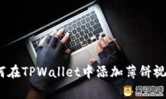 专家独家揭秘：如何在TPWallet中添加薄饼视频教材