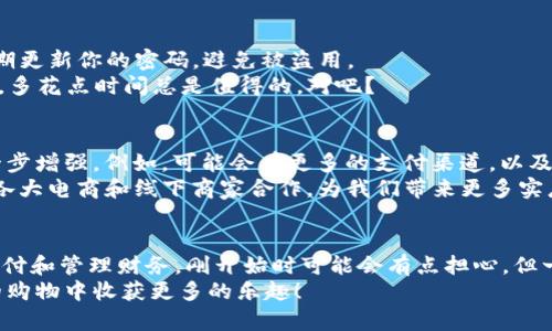   专家揭秘：如何在数字银行APP中添加钱包的独家秘诀 / 

 guanjianci 数字银行, 钱包添加, 移动支付 /guanjianci 

一、数字银行APP的崛起
在当今快节奏的生活中，传统的银行业务渐渐被数字银行所取代。你有没有发现，手机里的应用程序越来越多，而数字银行APP正是其中最受欢迎的那一类？说真的，谁不想在指尖就能完成转账、存款和支付呢？如今，数字银行不仅仅提供传统的银行业务，它们还在不断创新，推出各种方便用户的功能，其中“添加钱包”就是一个重要的功能。

二、什么是数字银行里的“钱包”？
你可能会问，数字银行里的“钱包”到底是什么？简单来说，它就是一个虚拟的钱包，可以用来存储数字货币，也就是我们常说的电子货币。通过这个钱包，你可以进行快速支付、在线购物，甚至分期付款，真的是方便极了！而且，比起传统的现金交易，再也不用担心找零的问题，数钱也没必要。

三、为什么要添加钱包功能？
那么，为什么这么多用户都急于在数字银行APP中添加钱包呢？第一个原因就是便利性。想象一下，不用带现金和卡片，只需在手机上完成所有支付，这种感觉真的很棒！而且，有的数字银行APP还会和商家合作，推出优惠券和返现活动，省钱又划算。
第二个原因是安全性。数字银行一般都采用高强度的加密技术，让你的资金更加安全。通过添加钱包功能，你还可以实时跟踪支付记录，清楚明白自己的支出。

四、如何在数字银行APP中添加钱包？
好啦，进入正题，接下来就是你最想知道的“添加钱包”具体操作步骤了！其实，这个过程非常简单，一般情况下只需几分钟就能完成。以下是详细的步骤：
ol
    listrong下载并注册数字银行APP：/strong首先确保你已经下载了你选择的数字银行APP，并完成了注册。如果你还没有账户，那就先按照APP中的指导步骤进行注册吧！/li
    listrong登录你的账户：/strong注册完成后，打开APP，输入你的登录信息，进入主界面。/li
    listrong寻找“钱包”选项：/strong在主界面上，你会看到一个“钱包”或类似功能的界面。点击进入，准备添加钱包。/li
    listrong选择“添加钱包”：/strong在钱包界面，通常会看到一个“添加钱包”的选项，点击它。/li
    listrong输入相关信息：/strong这一步骤可能需要你输入一些必要信息，比如钱包名称、绑定银行卡等。根据提示填写完毕即可。/li
    listrong设置安全验证：/strong为了确保你的资金安全，很多APP会要求设置安全验证，比如密码或指纹识别，真的是贴心服务！/li
    listrong完成添加：/strong确认信息无误后，点击“确认”或“完成”，这样你就在数字银行APP里成功添加了钱包！/li
/ol

五、使用钱包的小技巧
添加完成之后，相信你已经迫不及待想要开始使用钱包了吧！不过在这之前，小编想分享一些使用钱包的小技巧，让你更好地享受数字银行带来的便利。
ul
    listrong定期检查余额：/strong虽然数字钱包可以随时查看，但是习惯性地检查余额可以帮助你更好地管理财务哦！/li
    listrong善用优惠： /strong如果数字银行与商家有合作，不妨多留意一下优惠信息，省下不少钱呢！/li
    listrong设置消费提醒：/strong在APP中设置消费提醒，可以提醒你每月的预算与支出，防止不必要的超支。/li
/ul

六、注意事项
当然，在使用数字银行钱包的过程中，也有一些需要注意的地方。比如，要选择信誉好的数字银行APP进行注册，确保你的资金安全。同时，别忘了定期更新你的密码，避免被盗用。
而且，如果你的手机丢失或者APP出现异常情况，第一时间联系客户服务，确保你的账户和资金安全。听上去虽然有点繁琐，但为了自己的财产安全，多花点时间总是值得的，对吧？

七、未来数字银行的发展趋势
说到这儿，我们不得不提一下未来数字银行的发展趋势。随着数字化的深入，相信不久的将来，数字银行的功能会更加丰富，钱包的实用性也将进一步增强。例如，可能会有更多的支付渠道，以及支持更多 currencies的功能，甚至连智能合约我们也会看到！
你可能会问，“那岂不是很复杂？”其实说真的，技术的发展会让这些功能变得更加用户友好，让我们享受到更好的服务。同时，数字银行也会继续与各大电商和线下商家合作，为我们带来更多实惠，真的是一石二鸟的好事。

总结
在这个数字化飞速发展的时代，数字银行APP的“添加钱包”功能为我们的生活带来了极大的便利。通过简单的几步操作，我们可以随时随地进行支付和管理财务。刚开始时可能会有点担心，但一旦你熟悉了这个过程，真的会觉得无比顺手。
记住，不论未来的数字银行会发展成什么样，用户的需求与安全始终是最重要的。希望你能充分利用这些功能，享受便捷的数字生活，也能在未来的购物中收获更多的乐趣！