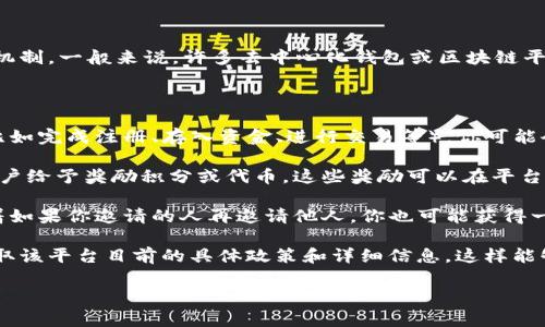 关于tpwallet的邀请提成，不同的平台通常会有不同的激励机制。一般来说，许多去中心化钱包或区块链平台在推广方面设置了邀请奖励，以鼓励用户邀请新用户加入。

如果tpwallet有邀请奖励机制，通常包括以下几种方式：

1. **直接提成**：当你邀请的新用户完成某些特定的操作（比如完成注册、存入资金、进行交易等），你可能会获得一定比例的提成。

2. **奖励积分或代币**：有的项目为每一个成功邀请的新用户给予奖励积分或代币，这些奖励可以在平台内使用或者兑换为其他资产。

3. **层级奖励**：一些平台会设置多层级的奖励机制，意味着如果你邀请的人再邀请他人，你也可能获得一些奖励。

建议你查看tpwallet的官方文档或者相关的社区讨论，以获取该平台目前的具体政策和详细信息。这样能够更清楚你在推广过程中能获得的奖励和方式。

如果有其他问题，或者需要具体的操作流程，随时可以问哦！