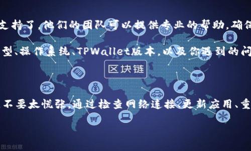 如果你在使用TPWallet时发现“发现”页面里什么都没有，这可能是由几个不同原因造成的。接下来我们将讨论可能的原因以及解决方案。

可能的原因

首先，首先确认你的网络连接是否正常。TPWallet需要稳定的网络环境才能正常连接到区块链和相关的服务。如果你的网络不稳定，那么“发现”页面可能无法加载相关信息。

其次，应用程序可能出现了暂时的故障或者需要更新。如果你的TPWallet版本较旧，可能会影响某些功能的正常使用。确保你已经更新到最新版本，以获取最新的功能和修复。

还有一个可能性是你选择的网络或链条不支持某些功能。TPWallet支持多种区块链网络，如果你当前连接到一个不活跃或者不常用的网络，自然会导致内容显示为空。

解决方案

开始解决这个问题的第一步，建议重启你的TPWallet应用程序。有时候，重启应用程序可以清除缓存和临时故障。

如果重启无效，尝试断开网络连接，然后再重新连接。这可以帮助TPWallet重新请求数据。

另外，检查应用是否有可用的更新。如果有，赶紧更新！有时候开发者会推送重要的更新来修复已知问题。

如果你认为这可能是一个更大范围的问题，考虑访问TPWallet的官方社交媒体或论坛，看看其他用户是否也遇到同样的问题。这可能是在更广泛的层面上出现的故障。

联系技术支持

如果以上方法都没有解决问题，可能是时候联系TPWallet的技术支持了。他们的团队可以提供专业的帮助，确保你能正常使用这个应用。

在提交支持请求时，提供尽可能详细的信息，例如你使用的设备类型、操作系统、TPWallet版本，以及你遇到的问题的具体描述，这将有助于他们更快地识别和解决问题。

总结

总的来说，如果在TPWallet的“发现”页面遇到什么都没有的情况，不要太慌张。通过检查网络连接、更新应用、重启程序和寻求技术支持，你应该能找到解决方案并恢复正常使用。

希望这些信息能帮到你，让你的数字资产管理更加顺畅！