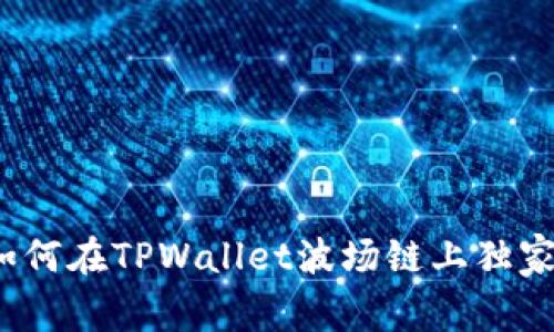专家分享：如何在TPWallet波场链上独家发币的秘诀