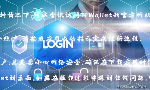 要将TPWallet应用下载到小米手机桌面上，请遵循以下步骤：

步骤一：打开小米手机的应用商店
首先，解锁你的米手机，找到并打开“应用商店”。这是你在小米手机上下载任何应用的主要平台。

步骤二：搜索TPWallet
在应用商店的搜索栏中，输入“TPWallet”，然后点击搜索。你会看到与TPWallet相关的搜索结果。通常，官方的应用将会出现在最前面。

步骤三：下载应用
找到TPWallet后，点击它，你会进入应用的详细页面。这里你可以查看应用的介绍、评分以及用户评论。如果一切看起来不错，点击“安装”按钮，开始下载应用。

步骤四：安装TPWallet
下载完成后，应用会自动安装。在安装过程中，请确保你有足够的存储空间，以及手机处于良好的网络连接状态。

步骤五：在桌面上找到应用
安装完成后，你可以在手机桌面上找到TPWallet。如果没有自动出现在桌面上，可以在应用列表中找到它。通常情况下，应用会出现在列表的最下面或者以字母排序的方式排列。

步骤六：添加到桌面
如果TPWallet没有出现在桌面，你可以长按应用图标，然后选择“添加到桌面”选项。这样，TPWallet就会固定在你的桌面上，以方便日后使用。

步骤七：享受TPWallet的功能
一旦TPWallet成功添加到桌面，你就可以打开它，享受它为你提供的各种功能，比如数字资产管理、交易、钱包功能等。你可以根据自己的需求设置和使用这个应用。

常见问题解答
strongQ1:/strong 如果在应用商店找不到TPWallet该怎么办？br
strongA1:/strong 可能是因为地域限制或者应用尚未上架。在这种情况下，可以尝试访问TPWallet的官方网站，看看是否有APK文件可以下载。

strongQ2:/strong 下载TPWallet后需要注册吗？br
strongA2:/strong 是的，通常情况下，使用TPWallet需要创建一个账户。请按照应用内的指示完成注册流程。

strongQ3:/strong TPWallet安全吗？br
strongA3:/strong TPWallet在市场上享有良好的声誉，但作为用户，总是要小心网络安全，确保在下载应用时使用官方渠道。

通过以上步骤，你应该能够顺利地在小米手机上下载并添加TPWallet到桌面。如果在操作过程中遇到任何问题，可以参考小米的官方支持文档或咨询用户社区。希望这能够帮到你！