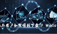 专家解读：海外用户如何顺利下载TP Wallet的独家