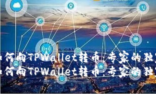 欧意如何向TPWallet转币：专家的独家秘诀
欧意如何向TPWallet转币：专家的独家秘诀