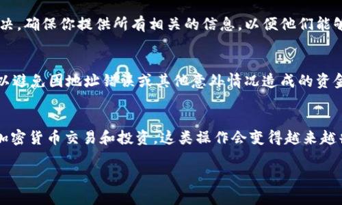 在将BNB（币安币）转到TPWallet（TP钱包）之前，你需要确保自己拥有一个TPWallet账户，并且了解一些基本的操作步骤。以下是一个详细的指南，帮助你完成这个过程。

第一步：准备你的TPWallet
首先，你需要确保你有一个 TPWallet 的账户。如果你还没有下载 TPWallet，可以在应用商店或其官方网站找到并下载安装。在安装完毕后，打开应用并创建一个账户。记住，要备份你的助记词，这非常重要，以防你需要恢复钱包。

第二步：获取你的TPWallet地址
成功创建账户后，点击进入钱包界面，找到你的BNB钱包地址。这通常是一个以“bnb”或“0x”开头的字符串。确保你复制的地址是完整的，因为一旦发送到错误的地址，你的资金将无法找回。

第三步：访问币安交易所
如果你的BNB还在币安（Binance）交易所，你需要登录你的账户。在币安的首页，找到“钱包”选项，然后选择“现货钱包”，在列表中找到 BN（币安币）。

第四步：提取BNB
在BNB相关的选项中，点击“提币”。这时你需要输入你刚才在 TPWallet 复制的地址，并且选择提币的数量。这里有一个常见的小细节：币安会要求你输入一个提币金额，而通常会有一个最小提现金额。确保你的提现金额满足这个条件。

第五步：确认提币信息
在你提交提币请求之前，仔细核对你复制的地址和提现数量。然后，币安会要求你进行身份验证（KYC）和安全校验，比如输入二次验证（2FA）码或确认你的手机号码。确保这些信息正确无误。

第六步：等待确认
提交提币请求后，资金会开始转移。这可能需要几分钟时间，具体取决于网络的拥堵状况。在这个过程中，你可以在币安账户的交易记录中查看你的提币状态，也可以在 TPWallet 中查看是否到账。

第七步：查看你的TPWallet
一旦提币过程完成，你可以在 TPWallet 中查看你的 BN（币安币）余额。如果一切顺利，你应该能看到你刚才提币的金额。完成这一切可真是让人松一口气，“说真的”，操作起来其实没有想象中那么难，对吧？

故障排查
假如在操作过程中你遇到了一些意外情况，比如地址输入错误，或者提币未能成功，别紧张。这种情况通常可以通过联系币安的客服来解决，确保你提供所有相关的信息，以便他们能够帮助你尽快解决问题。

小贴士
在进行数字资产转移时，务必小心谨慎，确保每一步都准确无误。在进行大额转账时，建议先发送少量测试金，看看是否操作正确。这样可以避免因地址错误或其他意外情况造成的资金损失。

总结
将BNB转移到TPWallet其实就是几个简单的步骤，虽然在每个阶段都需要小心确认，但整体流程还是相当直接的。随着更多人开始参与加密货币交易和投资，这类操作会变得越来越普遍。所以大家不妨趁机多了解一下这些流程，提升自己的数字货币操作能力。希望这个指南能帮到你，让你的加密资产管理变得更轻松！

button继续学习更多关于加密货币的知识！/button