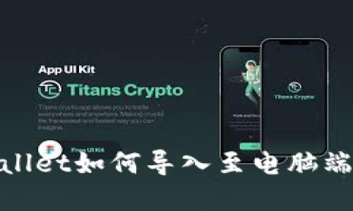 手机TPWallet如何导入至电脑端：完整指南