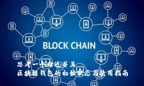 思考一个贴近并且  
区块链钱包的初始状态与使用指南